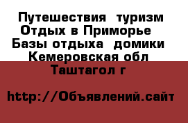 Путешествия, туризм Отдых в Приморье - Базы отдыха, домики. Кемеровская обл.,Таштагол г.